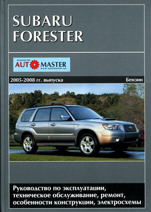 Subaru Forester 2005-2008 г.в. Руководство по ремонту, эксплуатации и техническому обслуживанию.