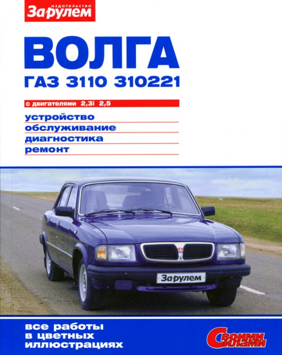 ГАЗ-3110 и ГАЗ-310221 Волга. Цветное издание руководства по ремонту, эксплуатации и техническому обслуживанию.