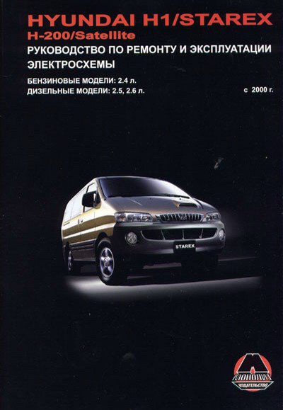 Hyundai H1 / Starex и H-200 / Satellit с 2000 г.в. Руководство по ремонту, эксплуатации и техническому обслуживанию.
